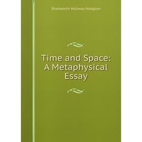 

Книга Time and Space: A Metaphysical Essay. Hodgson Shadworth Hollway
