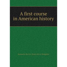 

Книга A first course in American history. Jeannette Rector. [from old cat Hodgdon
