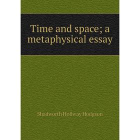 

Книга Time and space; a metaphysical essay. Hodgson Shadworth Hollway