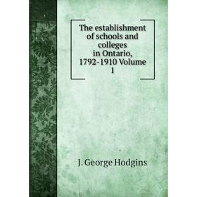 

Книга The establishment of schools and colleges in Ontario, 1792-1910 Volume 1. J. George Hodgins