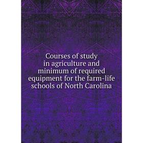 

Книга Courses of study in agriculture and minimum of required equipment for the farm-life schools of North Carolina