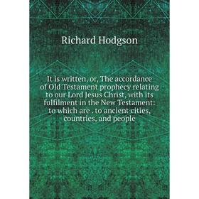 

Книга It is written, or, The accordance of Old Testament prophecy relating to our Lord Jesus Christ, with its fulfilment in the New Testament: to whic