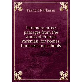 

Книга Parkman; prose passages from the works of Francis Parkman, for homes, libraries, and schools
