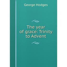 

Книга The year of grace: Trinity to Advent. Hodges George