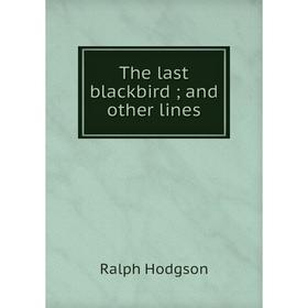 

Книга The last blackbird; and other lines. Ralph Hodgson