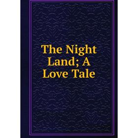 

Книга The Night Land; A Love Tale