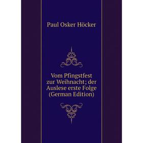 

Книга Vom Pfingstfest zur Weihnacht; der Auslese erste Folge (German Edition). Paul Osker Höcker