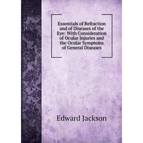 

Книга Essentials of Refraction and of Diseases of the Eye: With Consideration of Ocular Injuries and the Ocular Symptoms of General Diseases. Edward J