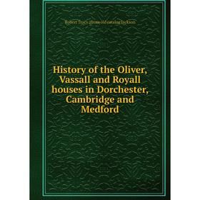 

Книга History of the Oliver, Vassall and Royall houses in Dorchester, Cambridge and Medford. Robert Tracy. [from old catalog Jackson