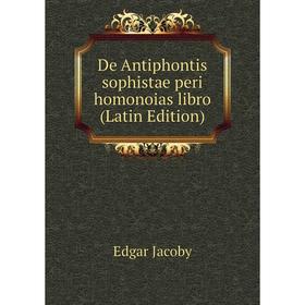 

Книга De Antiphontis sophistae peri homonoias libro (Latin Edition). Edgar Jacoby