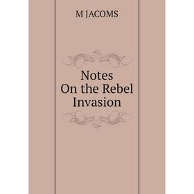 

Книга Notes On the Rebel Invasion