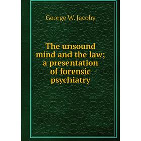

Книга The unsound mind and the law; a presentation of forensic psychiatry. George W. Jacoby