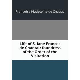 

Книга Life of S Jane Frances de Chantal: foundress of the Order of the Visitation