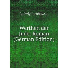 

Книга Werther, der Jude: Roman (German Edition). Ludwig Jacobowski