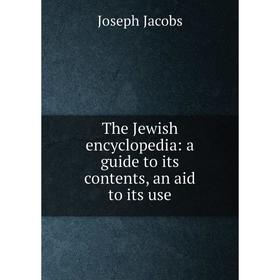 

Книга The Jewish encyclopedia: a guide to its contents, an aid to its use. Joseph Jacobs