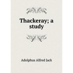 

Книга Thackeray; a study. Adolphus Alfred Jack