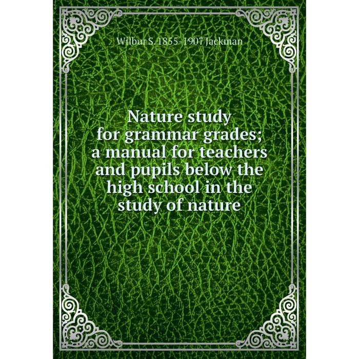 фото Книга nature study for grammar grades; a manual for teachers and pupils below the high school in the study of nature nobel press