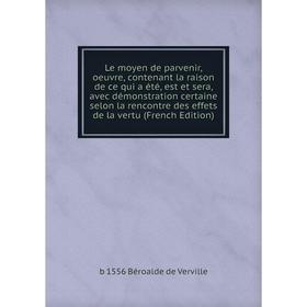 

Книга Le moyen de parvenir, oeuvre, contenant la raison de ce qui a été, est et sera, avec démonstration certaine selon la rencontre des effets de la