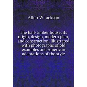

Книга The half-timber house, its origin, design, modern plan, and construction, illustrated with photographs of old examples
