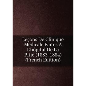 

Книга Leçons De Clinique Médicale Faites À L'hôpital De La Pitié (1883-1884)