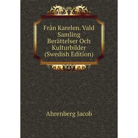 

Книга Från Karelen. Vald Samling Berättelser Och Kulturbilder (Swedish Edition). Ahrenberg Jacob
