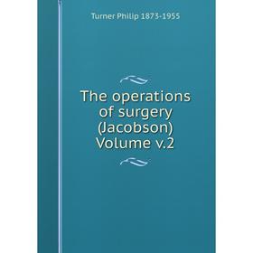 

Книга The operations of surgery (Jacobson) Volume v.2. Turner Philip 1873-1955