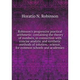 

Книга Robinson's progressive practical arithmetic: containing the theory of numbers, in connection with concise analytic