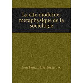 

Книга La cite moderne: metaphysique de la sociologie