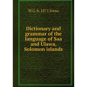 

Книга Dictionary and grammar of the language of Saa and Ulawa, Solomon islands. W G. b. 1871 Ivens