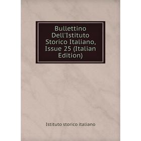 

Книга Bullettino Dell'Istituto Storico Italiano, Issue 25 (Italian Edition). Istituto storico italiano