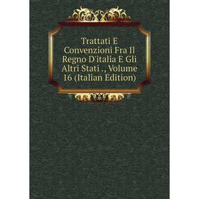 

Книга Trattati E Convenzioni Fra Il Regno D'italia E Gli Altri Stati., Volume 16 (Italian Edition)