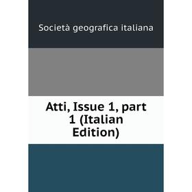 

Книга Atti, Issue 1, part 1 (Italian Edition). Società geografica italiana