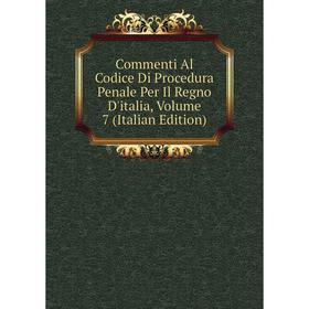 

Книга Commenti Al Codice Di Procedura Penale Per Il Regno D'italia, Volume 7 (Italian Edition)