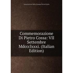 

Книга Commemorazione Di Pietro Cossa: VII Settembre Mdccclxxxi. (Italian Edition). Associazione Della Stampa Period Italia