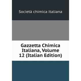 

Книга Gazzetta Chimica Italiana, Volume 12 (Italian Edition). Società chimica italiana