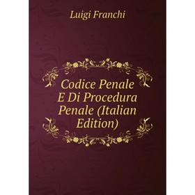 

Книга Codice Penale E Di Procedura Penale (Italian Edition). Luigi Franchi