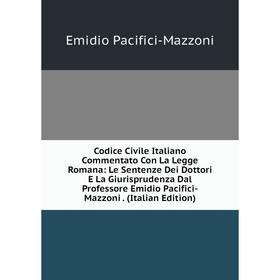 

Книга Codice Civile Italiano Commentato Con La Legge Romana