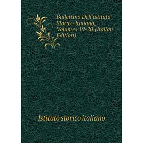 

Книга Bullettino Dell'istituto Storico Italiano, Volumes 19-20 (Italian Edition). Istituto storico italiano