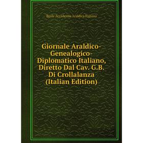 

Книга Giornale Araldico-Genealogico-Diplomatico Italiano, Diretto Dal Cav. G.B. Di Crollalanza (Italian Edition). Reale Accademia Araldica Italiana