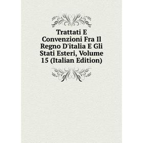 

Книга Trattati E Convenzioni Fra Il Regno D'italia E Gli Stati Esteri, Volume 15 (Italian Edition)