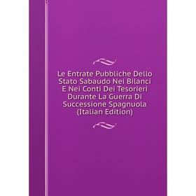 

Книга Le Entrate Pubbliche Dello Stato Sabaudo Nei Bilanci E Nei Conti Dei Tesorieri Durante La Guerra Di Successione Spagnuola