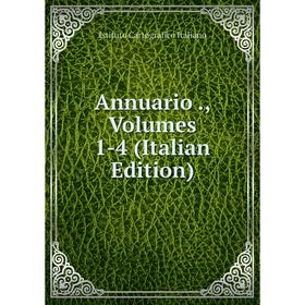 

Книга Annuario., Volumes 1-4 (Italian Edition). Istituto Cartografico Italiano