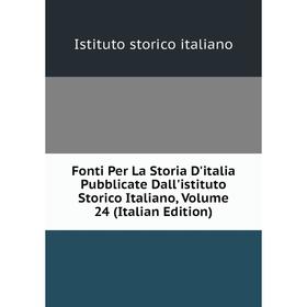 

Книга Fonti Per La Storia D'italia Pubblicate Dall'istituto Storico Italiano, Volume 24 (Italian Edition). Istituto storico italiano