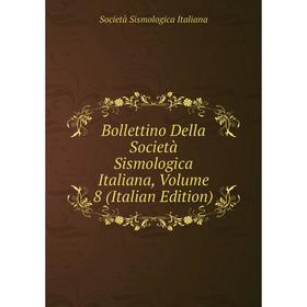 

Книга Bollettino Della Società Sismologica Italiana, Volume 8 (Italian Edition). Società Sismologica Italiana
