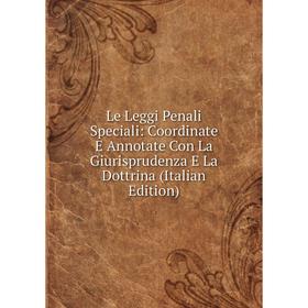 

Книга Le Leggi Penali Speciali: Coordinate E Annotate Con La Giurisprudenza E La Dottrina