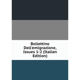 

Книга Bollettino Dell'emigrazione, Issues 1-2 (Italian Edition)
