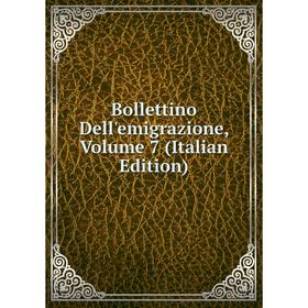 

Книга Bollettino Dell'emigrazione, Volume 7 (Italian Edition)