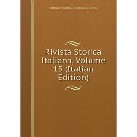 

Книга Rivista Storica Italiana, Volume 15 (Italian Edition). Istituto Fasciste Di Coltura Di Torino