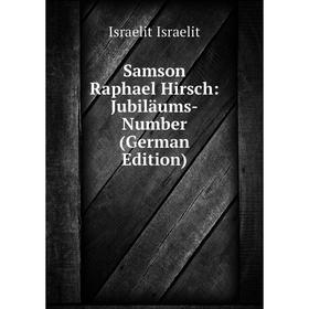 

Книга Samson Raphael Hirsch: Jubiläums-Number (German Edition). Israelit Israelit