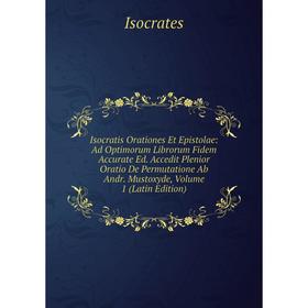 

Книга Isocratis Orationes Et Epistolae: Ad Optimorum Librorum Fidem Accurate Ed. Accedit Plenior Oratio De Permutatione Ab Andr. Mustoxyde